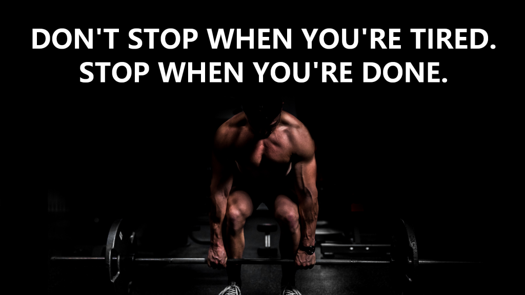 DON'T STOP WHEN YOU'RE TIRED. STOP WHEN YOU'RE DONE