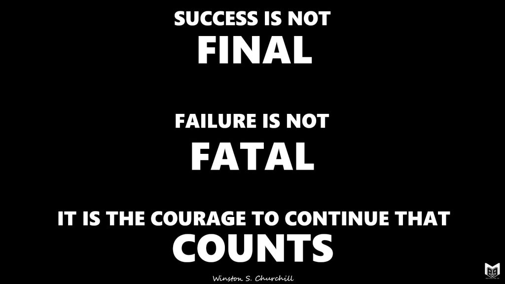 Success is not final; failure is not fatal: It is the courage to continue that counts.