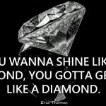YOU WANNA SHINE LIKE A DIAMOND, YOU GOTTA GET CUT LIKE A DIAMOND