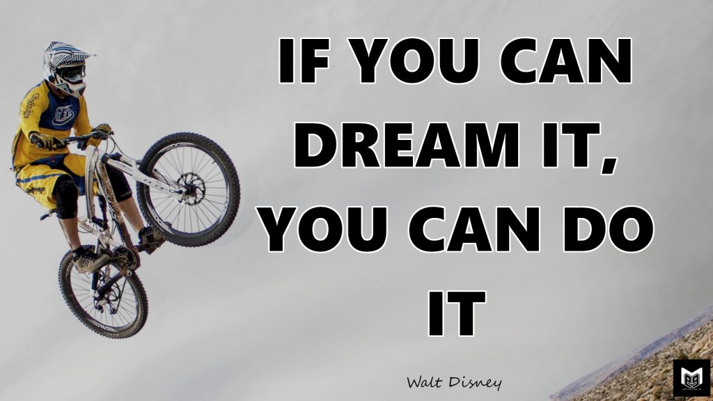IF YOU CAN DREAM IT YOU CAN DO IT