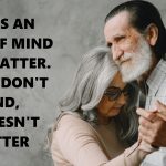 AGE IS AN ISSUE OF MIND OVER MATTER. IF YOU DON'T MIND, IT DOESN'T MATTER