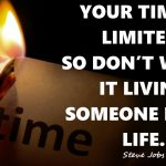 Your time is limited so dont waste it living someone else life